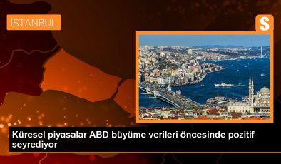 Küresel piyasalar ABD büyüme verileri öncesinde pozitif seyrediyor